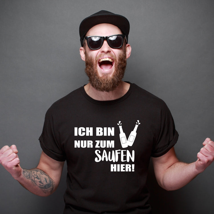 T-Shirt Ich bin nur zum Saufen hier