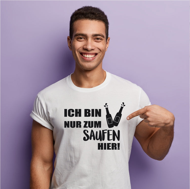 T-Shirt Ich bin nur zum Saufen hier