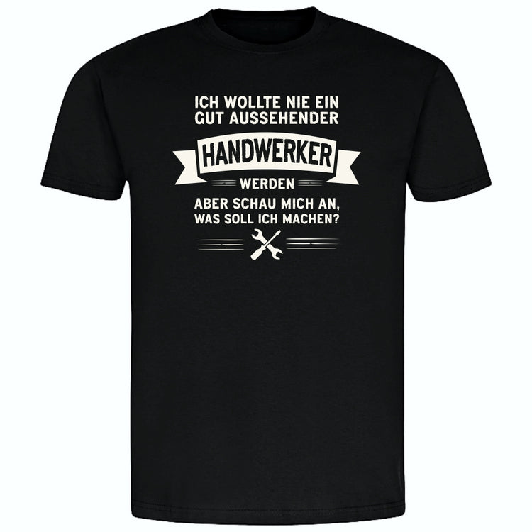 T-Shirt - Ich wollte nie ein gut aussehender Handwerker werden