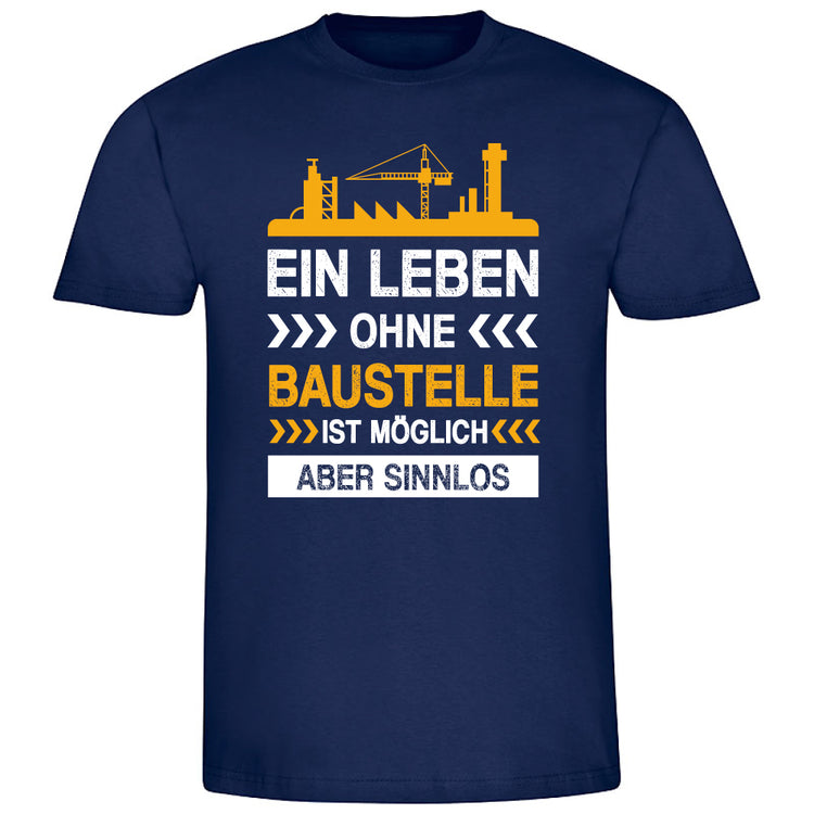 T-Shirt Ein Leben ohne Baustelle ist möglich aber sinnlos