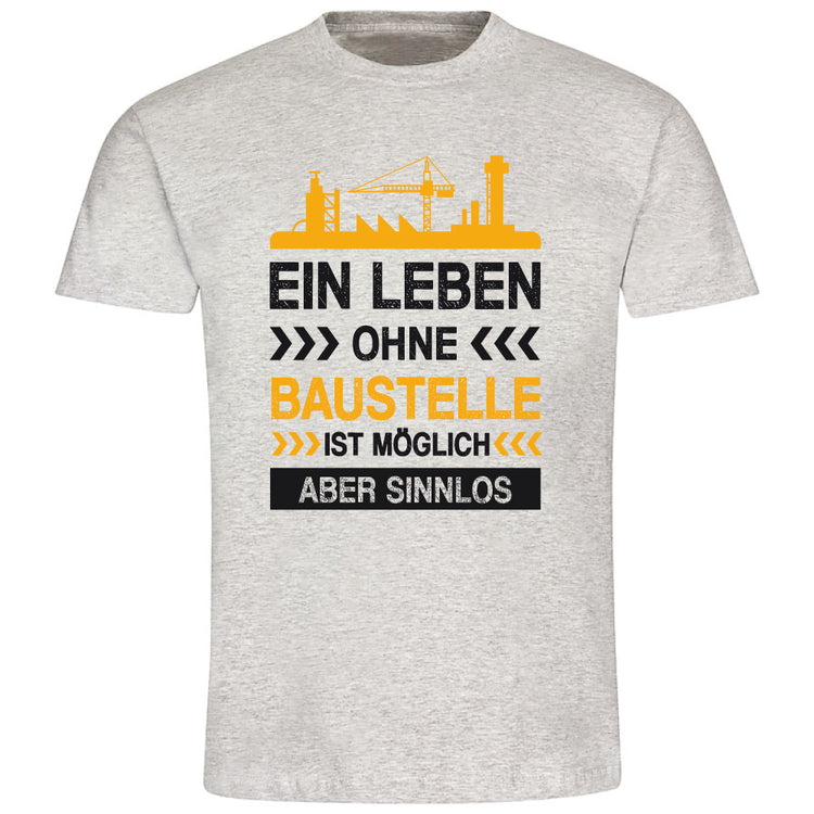 T-Shirt Ein Leben ohne Baustelle ist möglich aber sinnlos