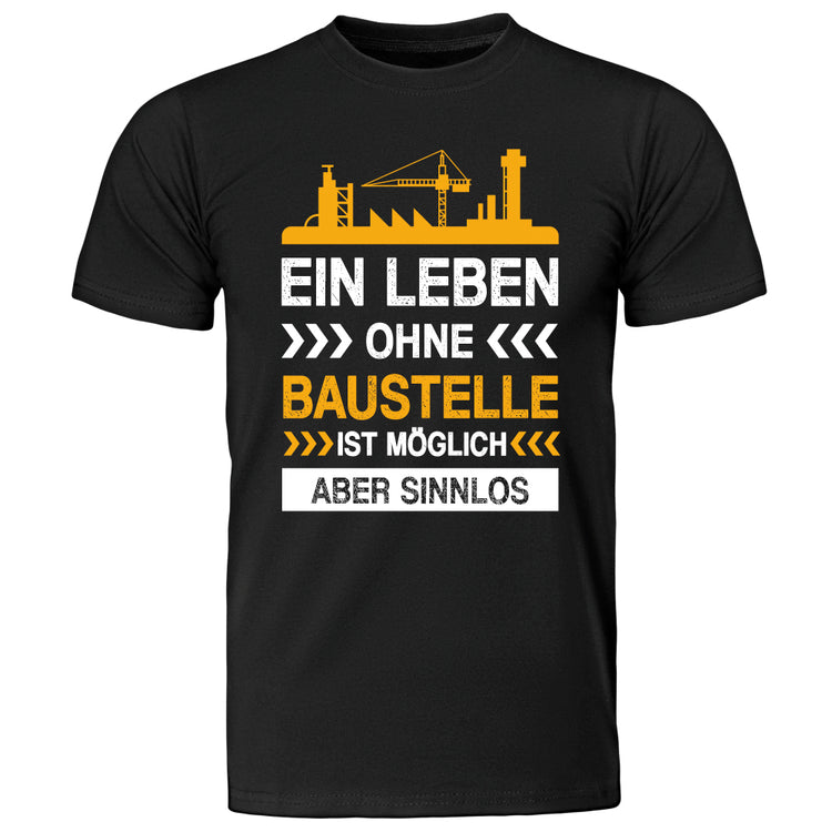 T-Shirt Ein Leben ohne Baustelle ist möglich aber sinnlos