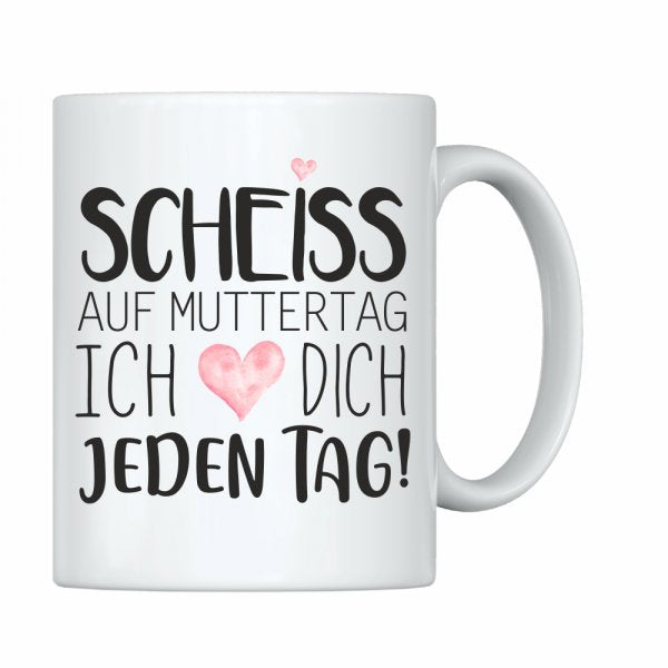 Weiße Tasse Scheiss auf Muttertag! Ich liebe Dich jeden Tag!